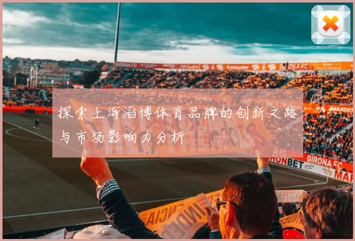 探索上海滔博体育品牌的创新之路与市场影响力分析
